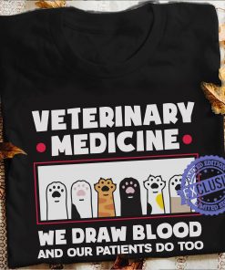 Veterinary medicine we draw blood and our patients do too gift shirt