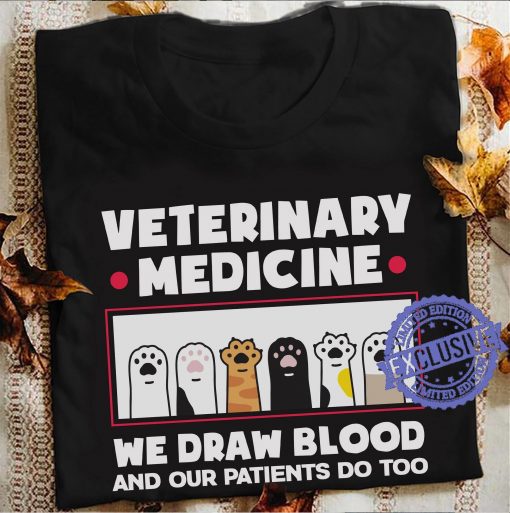 Veterinary medicine we draw blood and our patients do too gift shirt