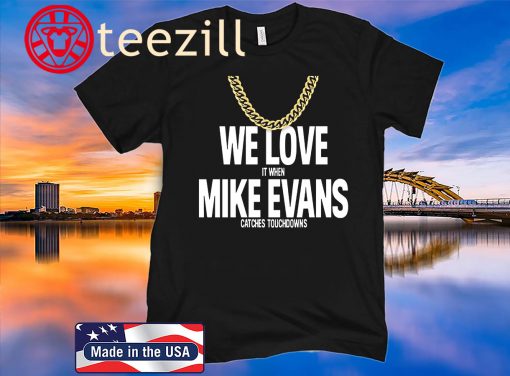 WE LOVE IT WHEN MIKE EVANS CATCHES TOUCHDOWNS TAMPA BAY FOOTBALL FAN SHIRT