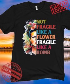 Wome's Not Fragile Like a Flower Fragile Like A Bomb Shirt