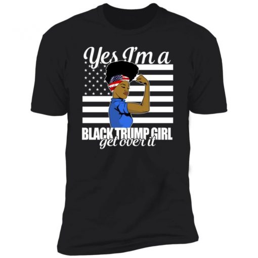 Yes I’m A Black Trump Girl Get Over It 2021 Shirt