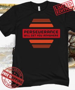 PERSEVERANCE WILL GET YOU ANYWHERE 2021 SHIRT