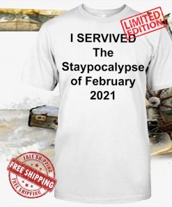 I SERVIVED The Staypocalypse Of February 2021 Tee Shirt