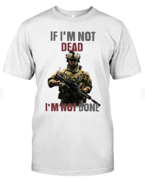If Im not dead i'm not done T-Shirt