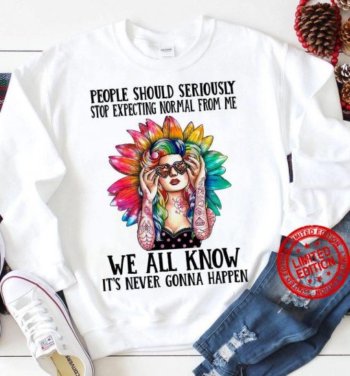 People Should Seriously Stop Expecting Normal From Me Gift T-Shirt