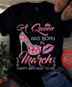 A Queen Was Born In March Happy Birthday To Me Gift Shirt