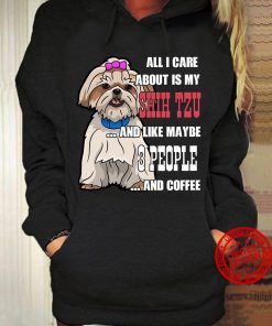All I Care About Is My Shih Tzu And Like maybe 3 People Unisex Shirt