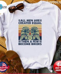 All Men Are Created Equal Then A Few Become Bikers Vintage Tee Shirt