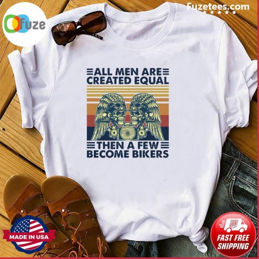 All Men Are Created Equal Then A Few Become Bikers Vintage Tee Shirt