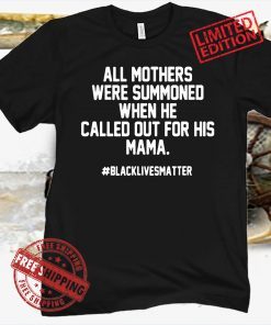 All Mothers Were Summoned When He Called Out For His Mama Shirt #Blacklivesmatter