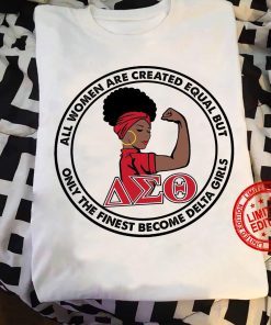 All Women Are Created Equal But Only The Best Finest Become Delta Girls Classic T-Shirt