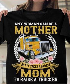 Any woman can be a mother mom to raise a trucker men's shirt
