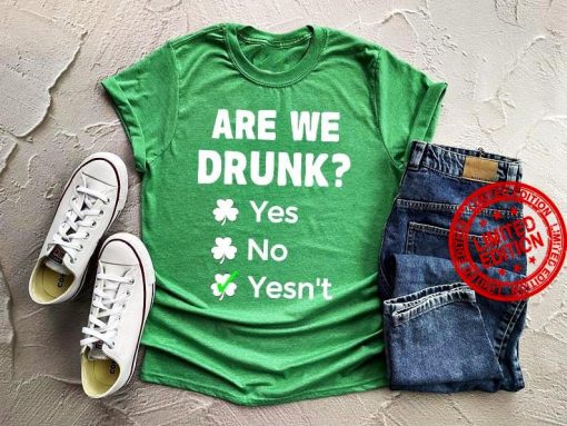 Are We Drunk Yes No Yesn’t Tee Shirt