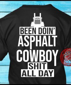 Been Doin’ Asphalt Cowboy Shit All Day Unisex Shirt