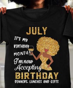 Black girl July it’s my birthday month I’m now accepting birthday gift mom shirt