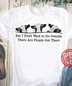 But Don’t Want To Go Outside There Are People Out There Classic tShirt