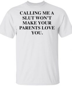 Calling Me A Slut Won’t Make Your Parents Love You Unisex Shirt