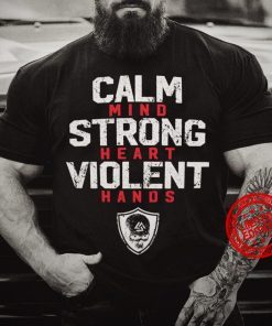 Calm Mind Strong Heart Violent Hands Official T-Shirt