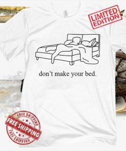 DON'T MAKE YOUR BED TEE SHIRT