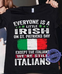 Everyone alittle irish on st petricks day except the italians we’re still italians classic t-shirt