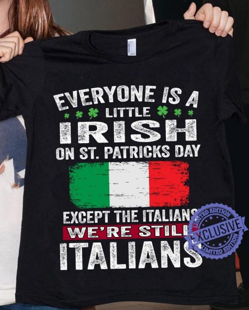Everyone alittle irish on st petricks day except the italians we’re still italians classic t-shirt