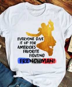 Everyone give it up for america_s favorite fighting frenchman unisex shirt