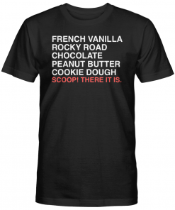FRENCH VANILLA ROCKY ROAD CHOCOLATE PEANUT BUTTER COOKIE DOUGH SCOOP! THERE IT IS BLACK SHIRT