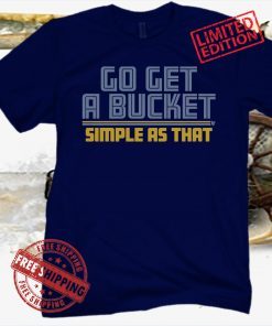 GO GET A BUCKET SIMPLE AS THAT SHIRT T SHIRT