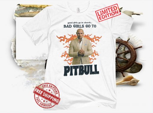 Good Girls Go To Church Bad Girls Go To Pitbull Official T-Shirt