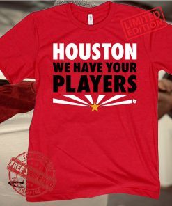 HOUSTON WE HAVE YOUR PLAYERS T-SHIRT