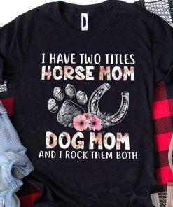 I Have Two Tittle Horse Mom Dog Mom Gift 2021 Tee Shirt
