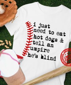 I Just Need To Eat Hot Dogs & Tell An Umpire He’s Blind Classic T-Shirt