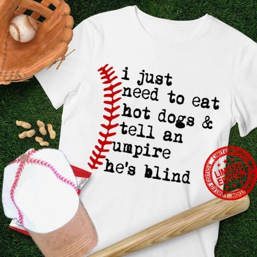 I Just Need To Eat Hot Dogs & Tell An Umpire He’s Blind Classic T-Shirt
