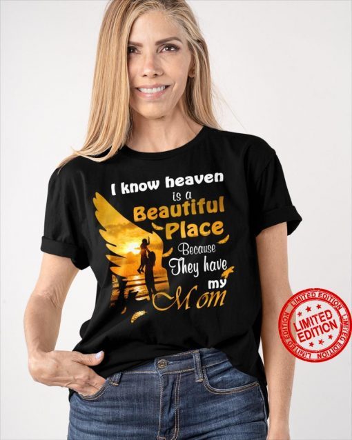I Know Heaven Is A Beautiful Place Because They Have My Mom 2021 Shirt