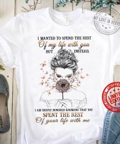 Women's I Wanted To Spend The Rest Of My Life With You But Instead TShirt