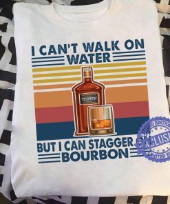 I can’t walk on water but i can stagger on bourbon classic t-shirt