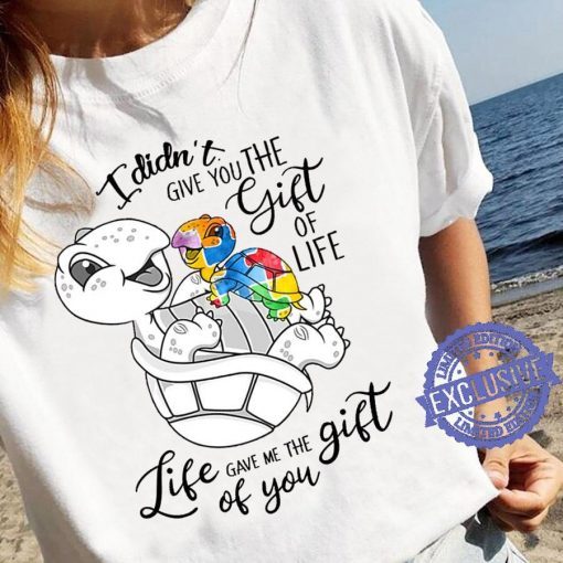 I didn’t give you the gift of life life gave me the gift of you unisex shirt