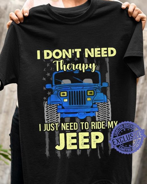 I don’t need therapy i just need to ride my jeep shirt