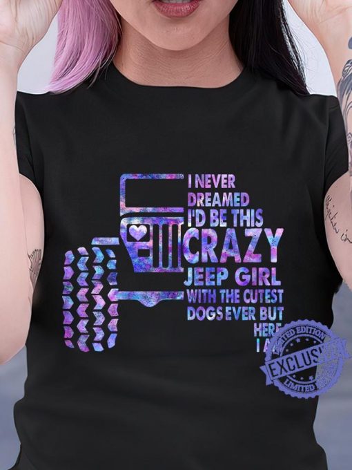 I never dreamed i’d be this crazy jeep girl with the cutest dogs ever but here i am classic T-shirt