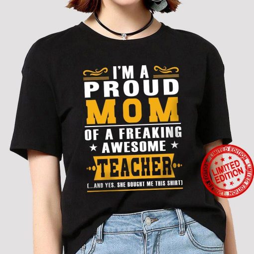 I’m A Proud Mom Of A Freaking Awesome Teacher Unisex Shirt