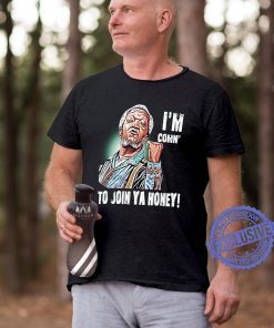 I'm Comin’ To Join Ya Honey Tee Shirt