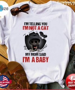 I’m telling you I’m not a Cat my mom said I’m a baby girl shirt