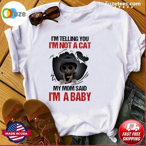 I’m telling you I’m not a Cat my mom said I’m a baby girl shirt