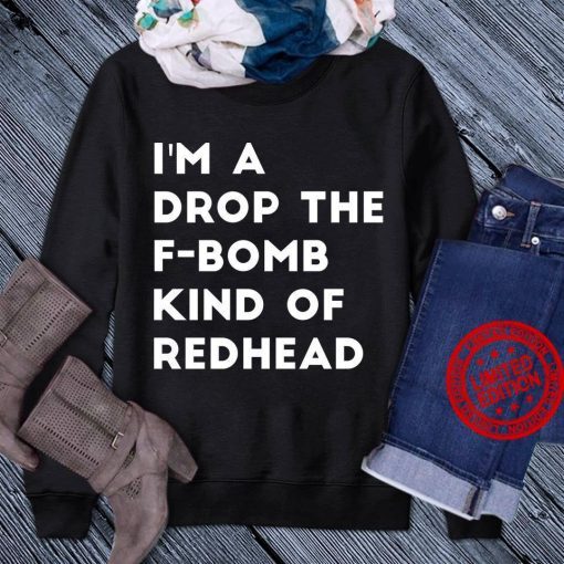 Ima Drop The F Bomb Kind Of Redhead T-Shirt Shirt
