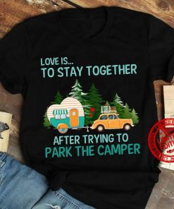 Love Is To Stay Together After Trying To Park The Camper 2021 Shirt