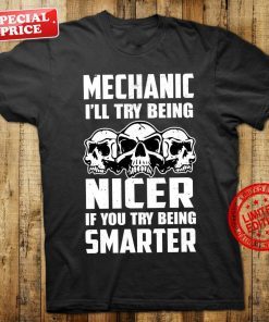 Mechanic I’ll Try Being Nicer If You Try Being Smarter Classic TShirt