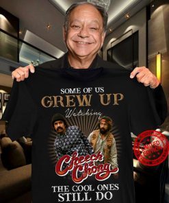 Some Of Us Grew Up Watching Cheech Chong The Cool Ones Still Do Shirt Gift T-Shirt