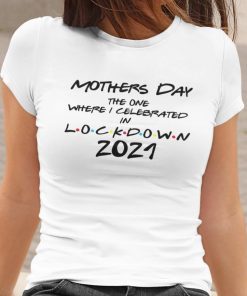 Mothers Day the One We Celebrated in Lockdown 2021 Shirt Mothers Day 2021 Gift