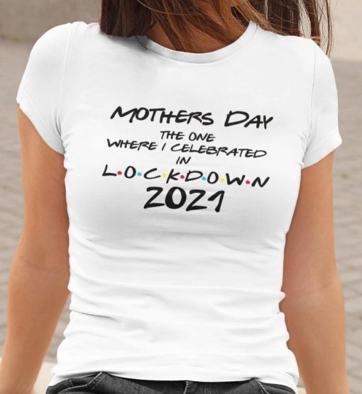 Mothers Day the One We Celebrated in Lockdown 2021 Shirt Mothers Day 2021 Gift