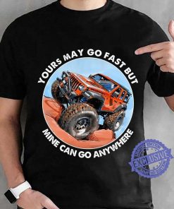 Mountain Truck Yours may go fast but mine can go anywhere T-shirt